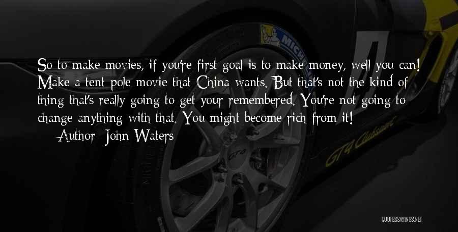 John Waters Quotes: So To Make Movies, If You're First Goal Is To Make Money, Well You Can! Make A Tent-pole Movie That