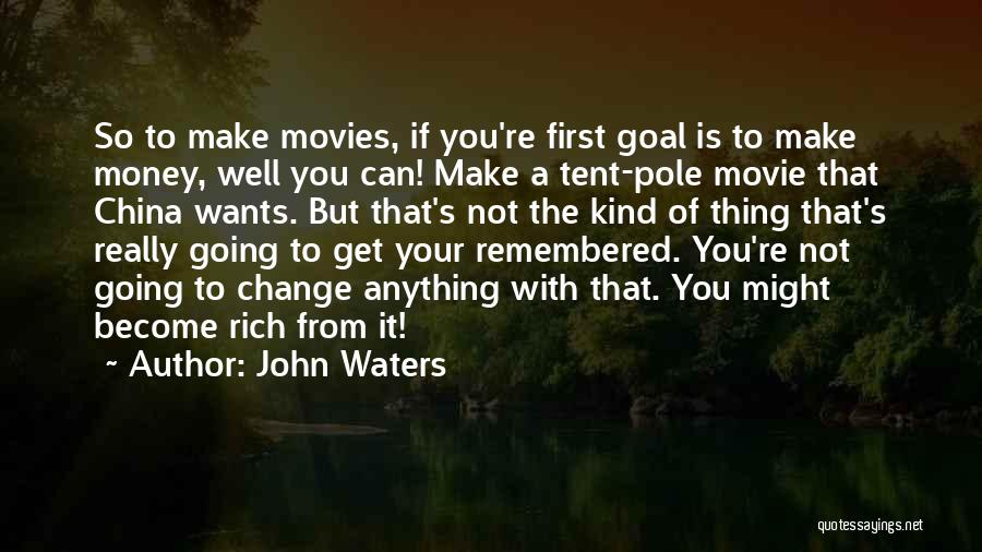 John Waters Quotes: So To Make Movies, If You're First Goal Is To Make Money, Well You Can! Make A Tent-pole Movie That