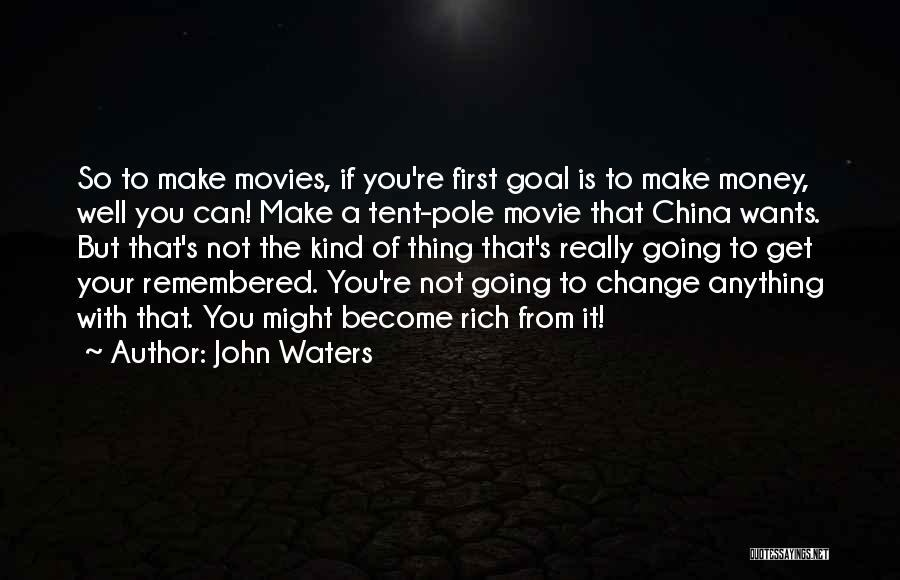 John Waters Quotes: So To Make Movies, If You're First Goal Is To Make Money, Well You Can! Make A Tent-pole Movie That