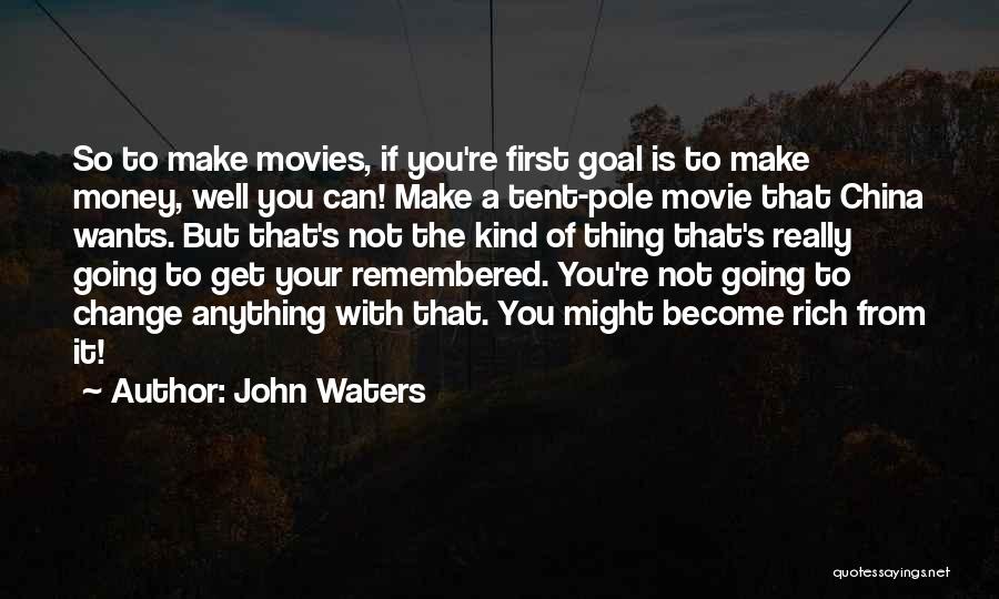 John Waters Quotes: So To Make Movies, If You're First Goal Is To Make Money, Well You Can! Make A Tent-pole Movie That