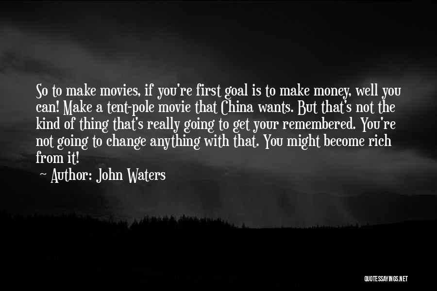 John Waters Quotes: So To Make Movies, If You're First Goal Is To Make Money, Well You Can! Make A Tent-pole Movie That