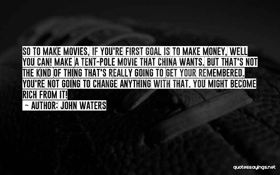 John Waters Quotes: So To Make Movies, If You're First Goal Is To Make Money, Well You Can! Make A Tent-pole Movie That