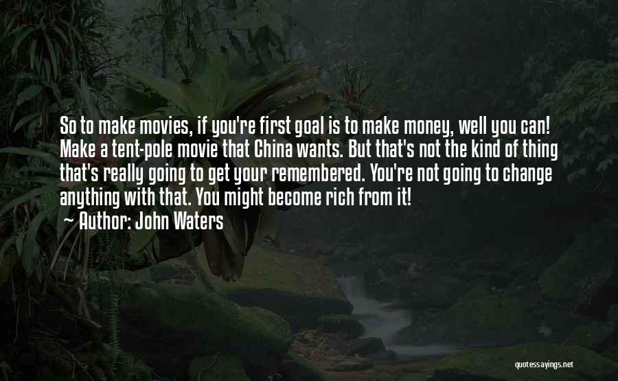 John Waters Quotes: So To Make Movies, If You're First Goal Is To Make Money, Well You Can! Make A Tent-pole Movie That