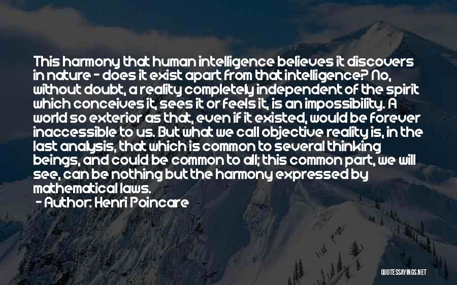 Henri Poincare Quotes: This Harmony That Human Intelligence Believes It Discovers In Nature - Does It Exist Apart From That Intelligence? No, Without