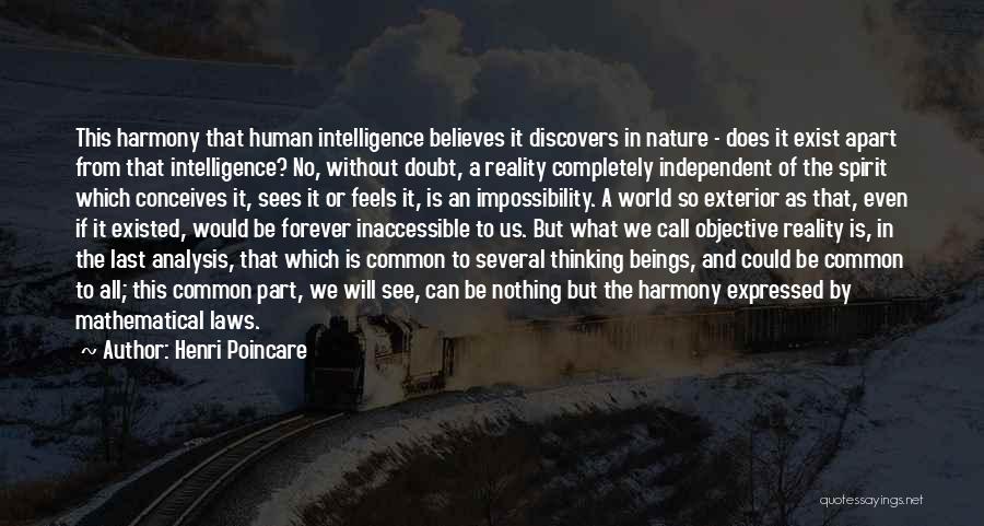 Henri Poincare Quotes: This Harmony That Human Intelligence Believes It Discovers In Nature - Does It Exist Apart From That Intelligence? No, Without