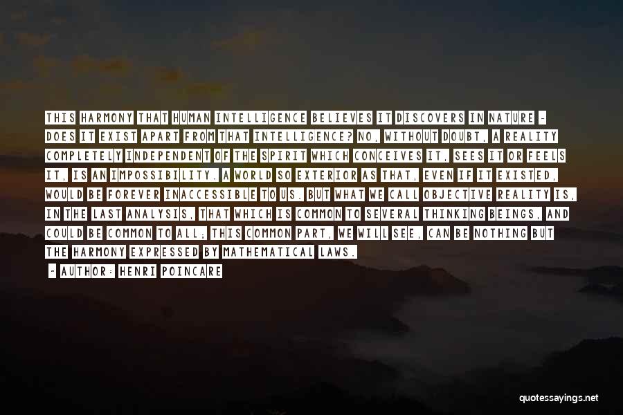 Henri Poincare Quotes: This Harmony That Human Intelligence Believes It Discovers In Nature - Does It Exist Apart From That Intelligence? No, Without