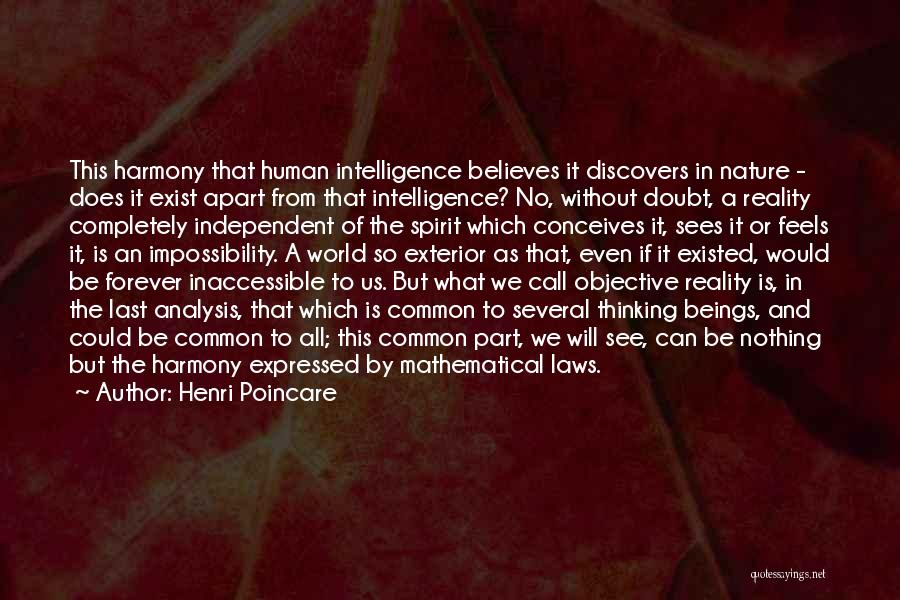 Henri Poincare Quotes: This Harmony That Human Intelligence Believes It Discovers In Nature - Does It Exist Apart From That Intelligence? No, Without