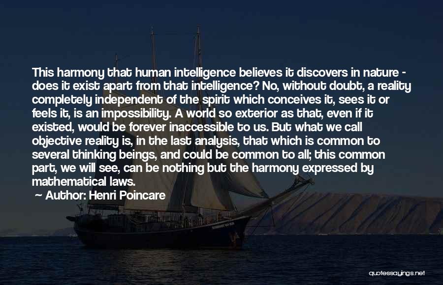 Henri Poincare Quotes: This Harmony That Human Intelligence Believes It Discovers In Nature - Does It Exist Apart From That Intelligence? No, Without