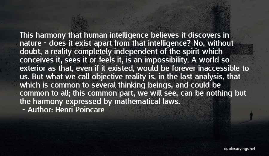 Henri Poincare Quotes: This Harmony That Human Intelligence Believes It Discovers In Nature - Does It Exist Apart From That Intelligence? No, Without