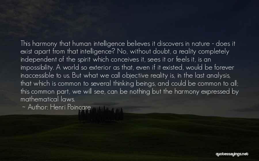 Henri Poincare Quotes: This Harmony That Human Intelligence Believes It Discovers In Nature - Does It Exist Apart From That Intelligence? No, Without