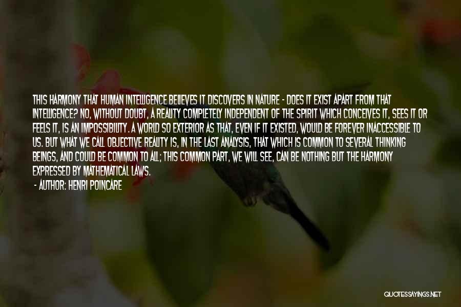 Henri Poincare Quotes: This Harmony That Human Intelligence Believes It Discovers In Nature - Does It Exist Apart From That Intelligence? No, Without