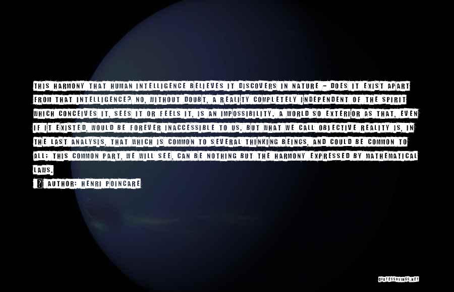 Henri Poincare Quotes: This Harmony That Human Intelligence Believes It Discovers In Nature - Does It Exist Apart From That Intelligence? No, Without