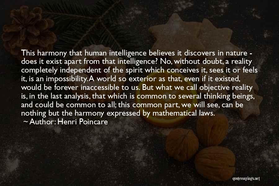 Henri Poincare Quotes: This Harmony That Human Intelligence Believes It Discovers In Nature - Does It Exist Apart From That Intelligence? No, Without