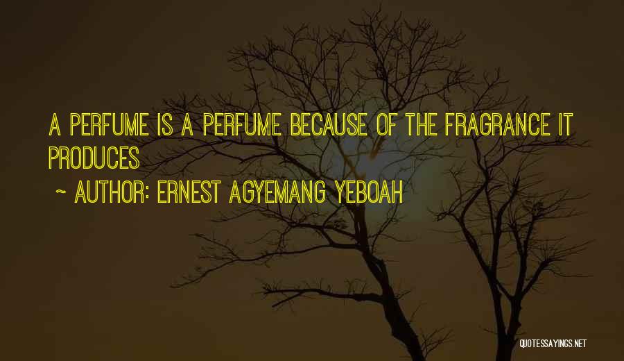 Ernest Agyemang Yeboah Quotes: A Perfume Is A Perfume Because Of The Fragrance It Produces