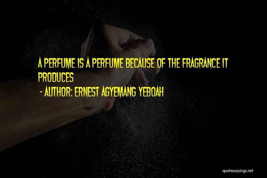 Ernest Agyemang Yeboah Quotes: A Perfume Is A Perfume Because Of The Fragrance It Produces