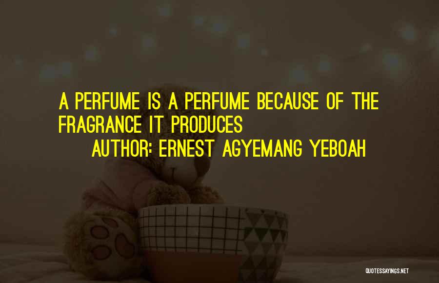 Ernest Agyemang Yeboah Quotes: A Perfume Is A Perfume Because Of The Fragrance It Produces