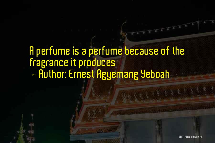 Ernest Agyemang Yeboah Quotes: A Perfume Is A Perfume Because Of The Fragrance It Produces