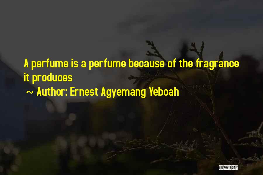 Ernest Agyemang Yeboah Quotes: A Perfume Is A Perfume Because Of The Fragrance It Produces