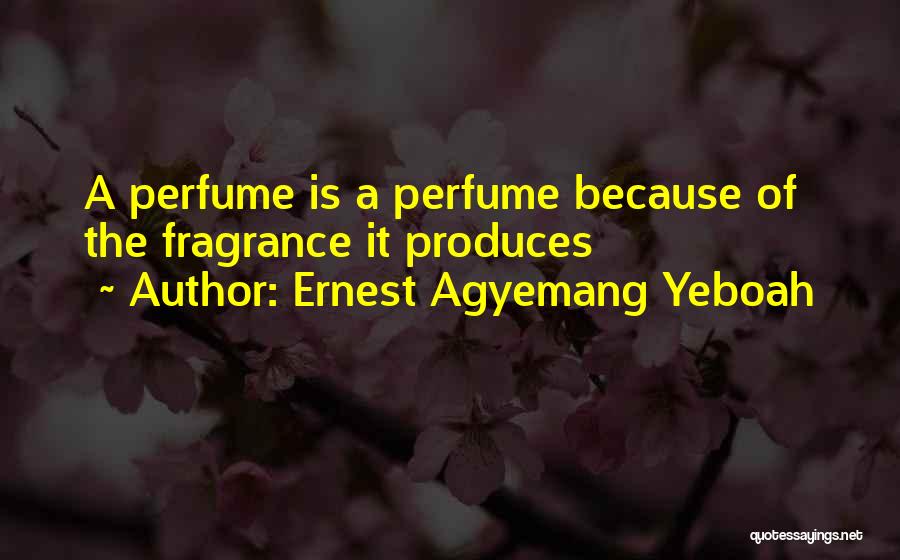 Ernest Agyemang Yeboah Quotes: A Perfume Is A Perfume Because Of The Fragrance It Produces