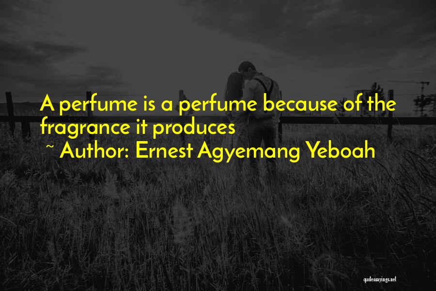 Ernest Agyemang Yeboah Quotes: A Perfume Is A Perfume Because Of The Fragrance It Produces