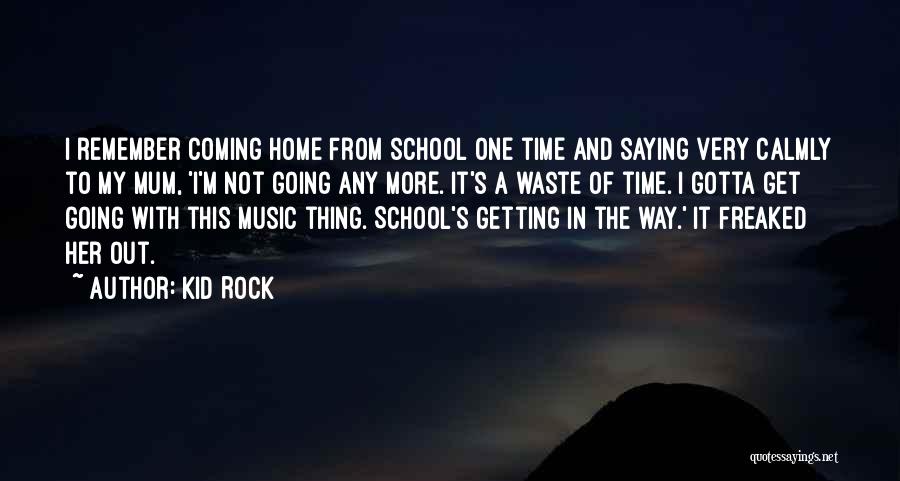 Kid Rock Quotes: I Remember Coming Home From School One Time And Saying Very Calmly To My Mum, 'i'm Not Going Any More.