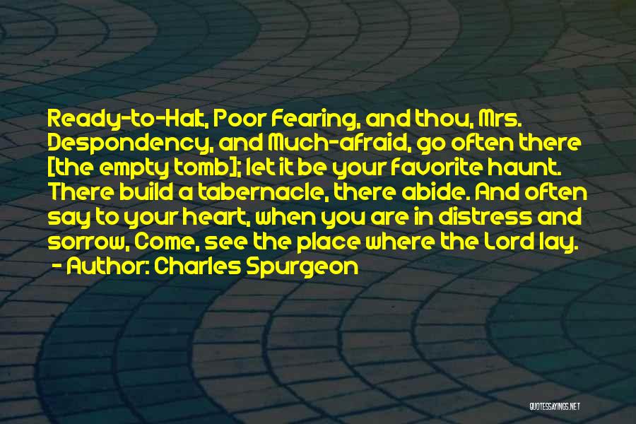 Charles Spurgeon Quotes: Ready-to-halt, Poor Fearing, And Thou, Mrs. Despondency, And Much-afraid, Go Often There [the Empty Tomb]; Let It Be Your Favorite