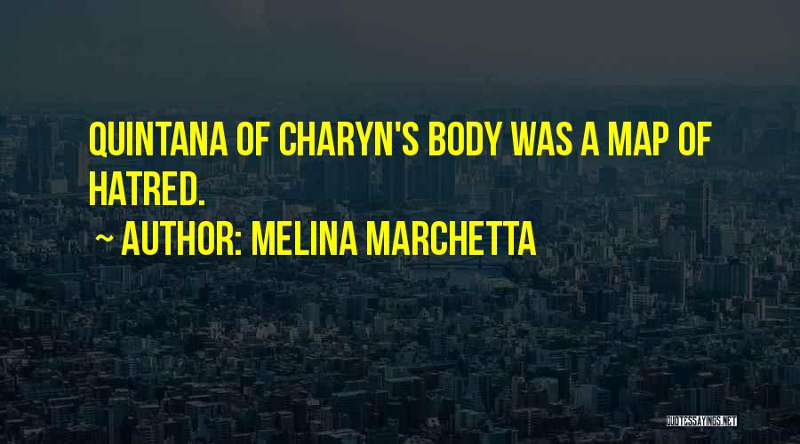 Melina Marchetta Quotes: Quintana Of Charyn's Body Was A Map Of Hatred.