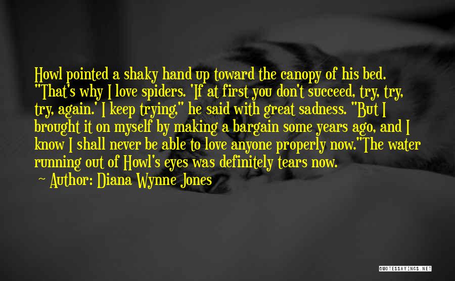 Diana Wynne Jones Quotes: Howl Pointed A Shaky Hand Up Toward The Canopy Of His Bed. That's Why I Love Spiders. 'if At First