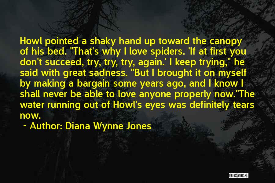 Diana Wynne Jones Quotes: Howl Pointed A Shaky Hand Up Toward The Canopy Of His Bed. That's Why I Love Spiders. 'if At First