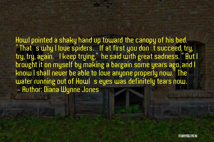 Diana Wynne Jones Quotes: Howl Pointed A Shaky Hand Up Toward The Canopy Of His Bed. That's Why I Love Spiders. 'if At First