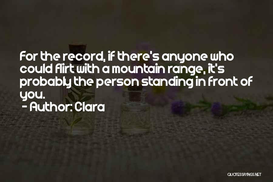 Clara Quotes: For The Record, If There's Anyone Who Could Flirt With A Mountain Range, It's Probably The Person Standing In Front