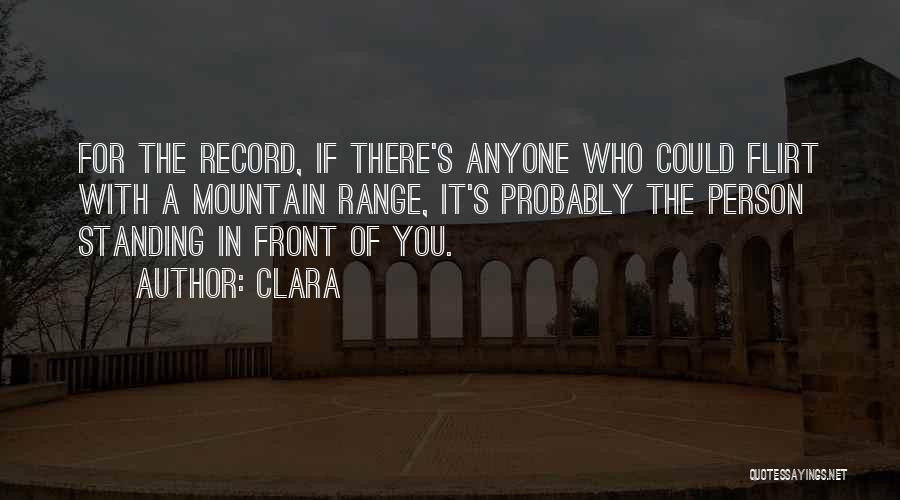 Clara Quotes: For The Record, If There's Anyone Who Could Flirt With A Mountain Range, It's Probably The Person Standing In Front