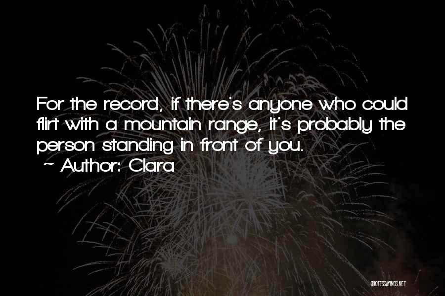 Clara Quotes: For The Record, If There's Anyone Who Could Flirt With A Mountain Range, It's Probably The Person Standing In Front