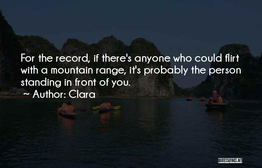 Clara Quotes: For The Record, If There's Anyone Who Could Flirt With A Mountain Range, It's Probably The Person Standing In Front