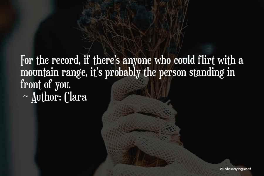 Clara Quotes: For The Record, If There's Anyone Who Could Flirt With A Mountain Range, It's Probably The Person Standing In Front