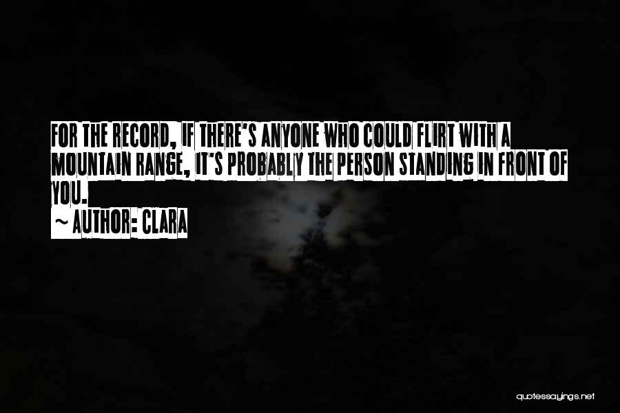 Clara Quotes: For The Record, If There's Anyone Who Could Flirt With A Mountain Range, It's Probably The Person Standing In Front