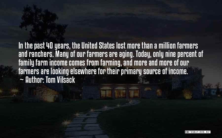 Tom Vilsack Quotes: In The Past 40 Years, The United States Lost More Than A Million Farmers And Ranchers. Many Of Our Farmers