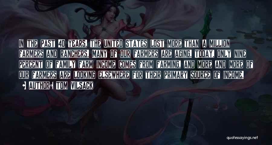 Tom Vilsack Quotes: In The Past 40 Years, The United States Lost More Than A Million Farmers And Ranchers. Many Of Our Farmers
