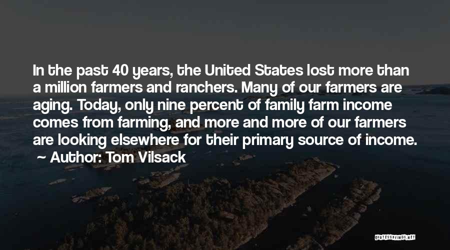 Tom Vilsack Quotes: In The Past 40 Years, The United States Lost More Than A Million Farmers And Ranchers. Many Of Our Farmers
