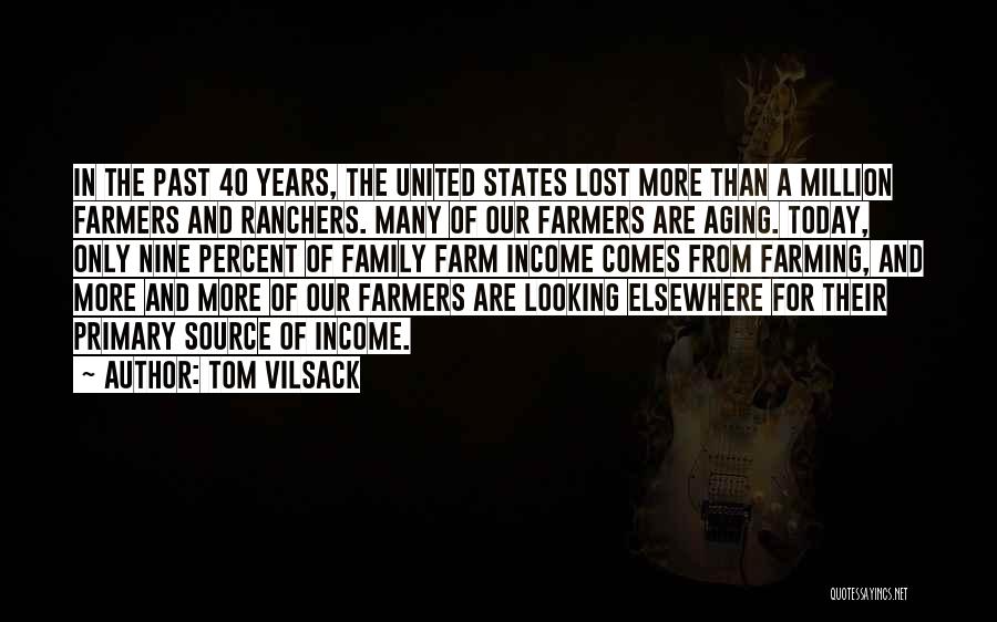 Tom Vilsack Quotes: In The Past 40 Years, The United States Lost More Than A Million Farmers And Ranchers. Many Of Our Farmers