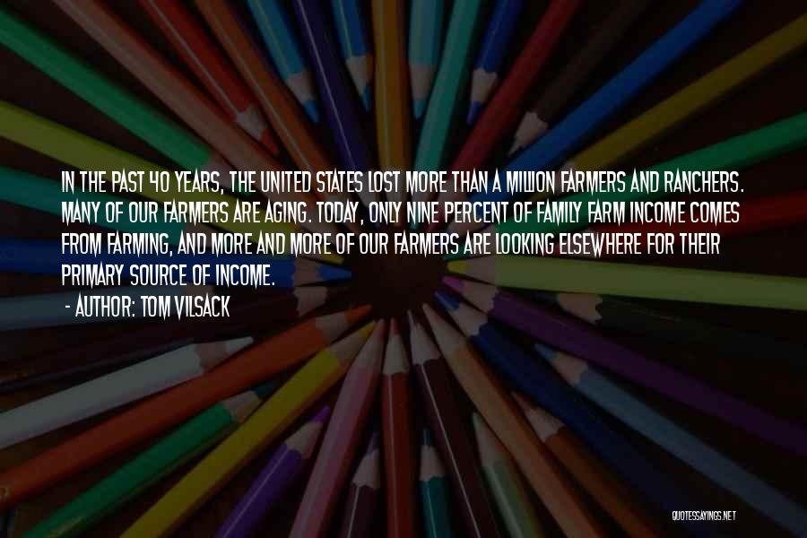 Tom Vilsack Quotes: In The Past 40 Years, The United States Lost More Than A Million Farmers And Ranchers. Many Of Our Farmers