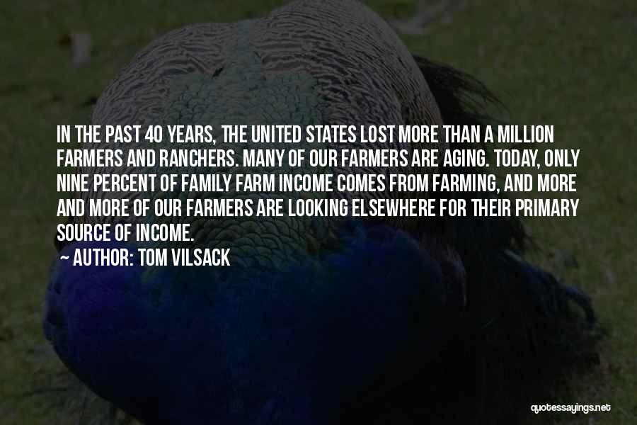 Tom Vilsack Quotes: In The Past 40 Years, The United States Lost More Than A Million Farmers And Ranchers. Many Of Our Farmers