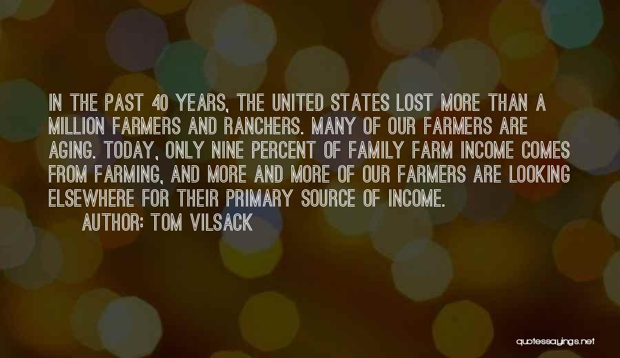 Tom Vilsack Quotes: In The Past 40 Years, The United States Lost More Than A Million Farmers And Ranchers. Many Of Our Farmers