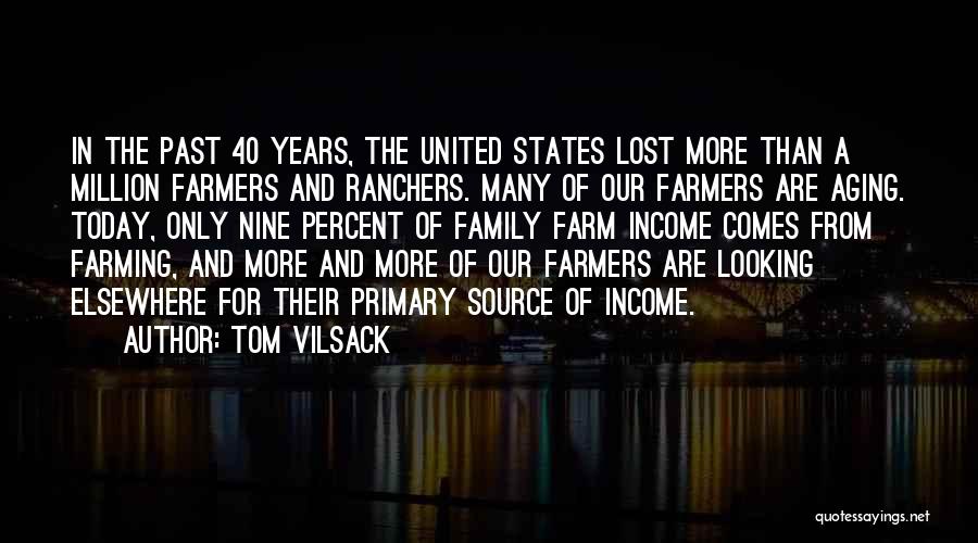 Tom Vilsack Quotes: In The Past 40 Years, The United States Lost More Than A Million Farmers And Ranchers. Many Of Our Farmers