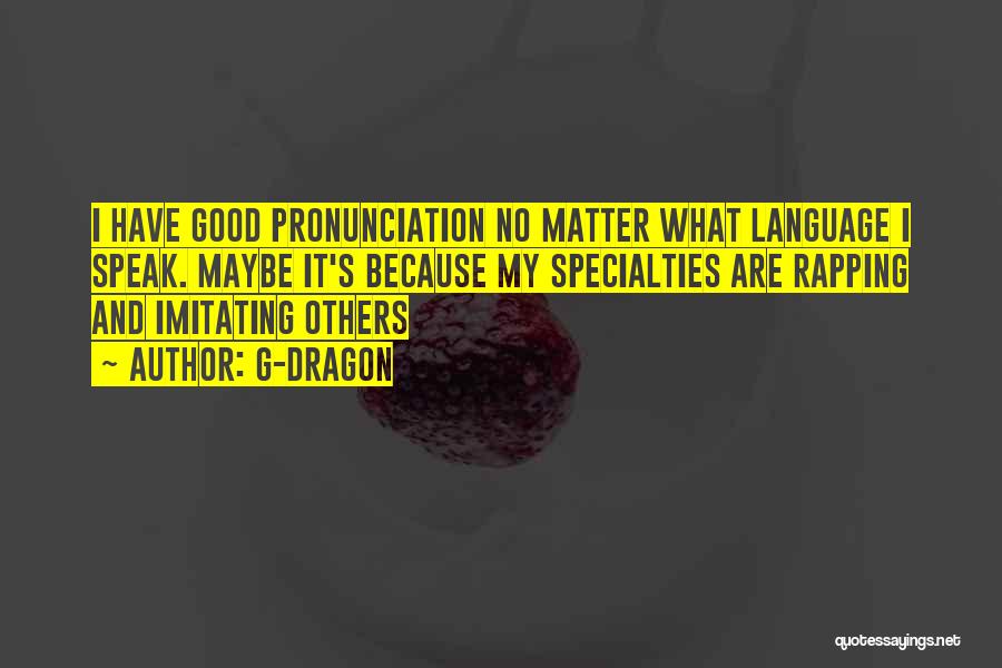 G-Dragon Quotes: I Have Good Pronunciation No Matter What Language I Speak. Maybe It's Because My Specialties Are Rapping And Imitating Others