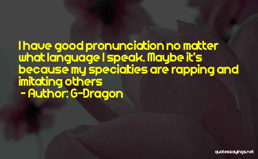 G-Dragon Quotes: I Have Good Pronunciation No Matter What Language I Speak. Maybe It's Because My Specialties Are Rapping And Imitating Others