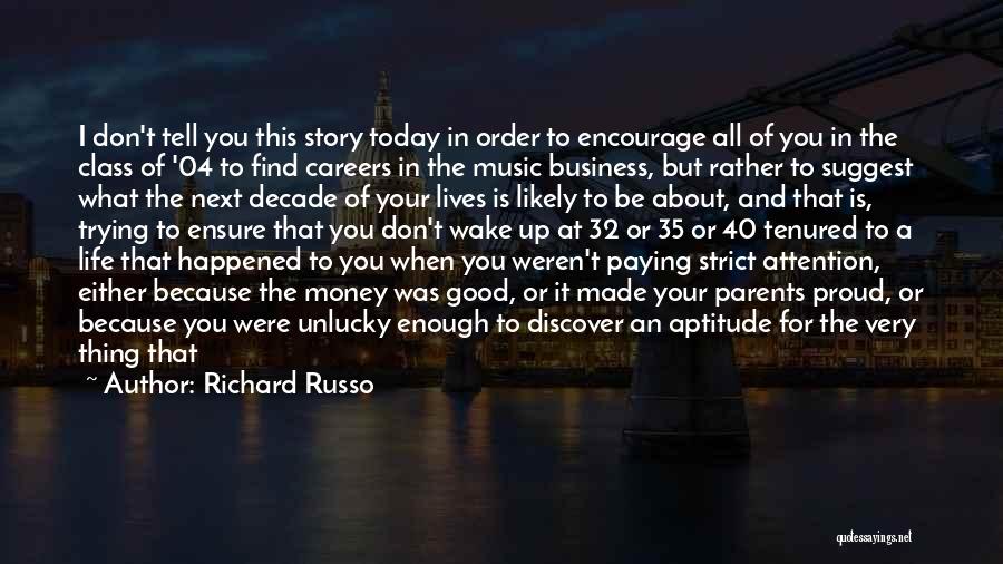 Richard Russo Quotes: I Don't Tell You This Story Today In Order To Encourage All Of You In The Class Of '04 To