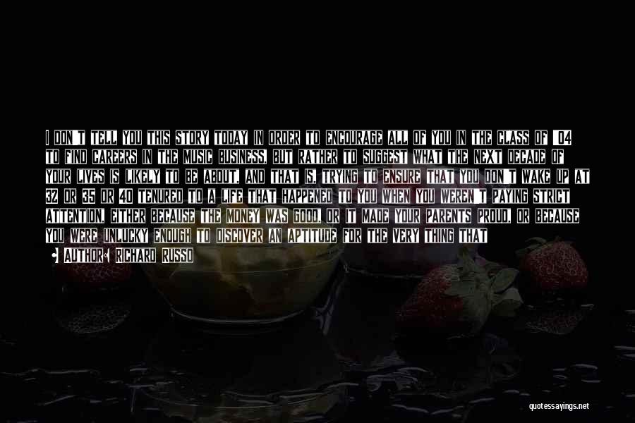 Richard Russo Quotes: I Don't Tell You This Story Today In Order To Encourage All Of You In The Class Of '04 To