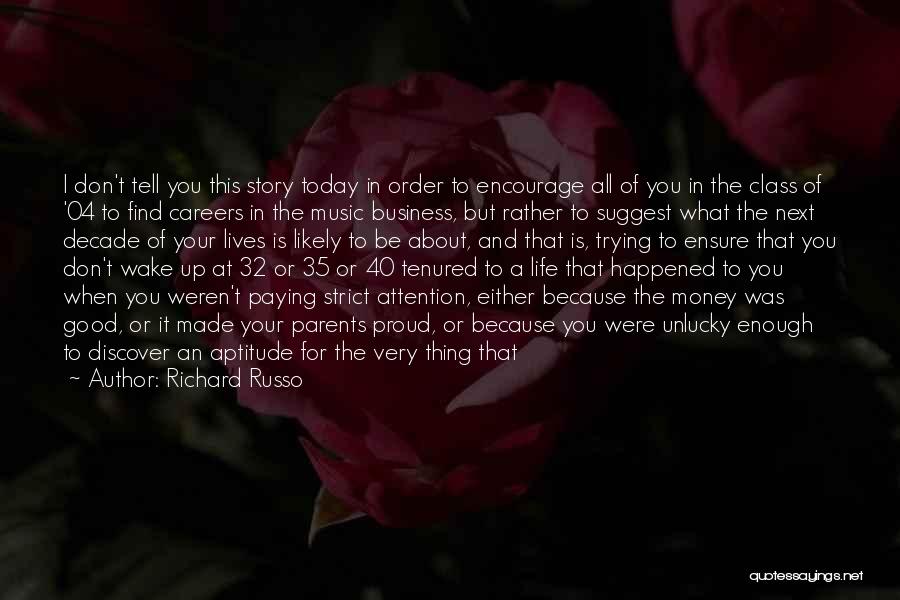 Richard Russo Quotes: I Don't Tell You This Story Today In Order To Encourage All Of You In The Class Of '04 To