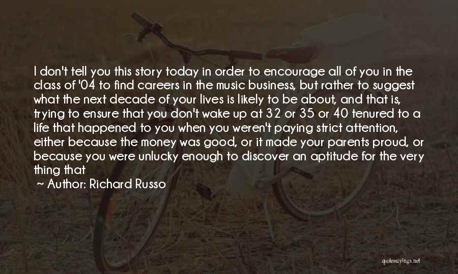 Richard Russo Quotes: I Don't Tell You This Story Today In Order To Encourage All Of You In The Class Of '04 To